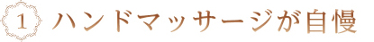 ハンドマッサージが自慢