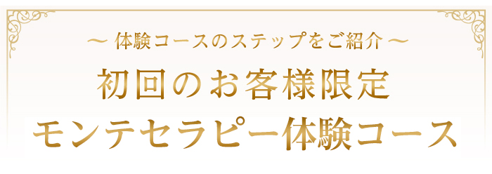 ～体験コースのステップをご紹介～　初回のお客様限定モンテセラピー体験コース
