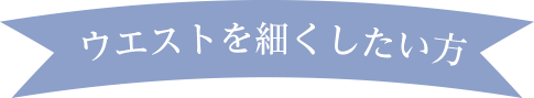 ウエストを細くしたい方