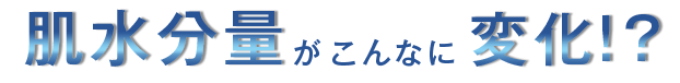 肌水分量がこんなに変化！？